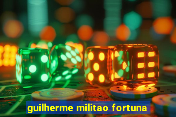 guilherme militao fortuna