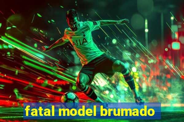 fatal model brumado