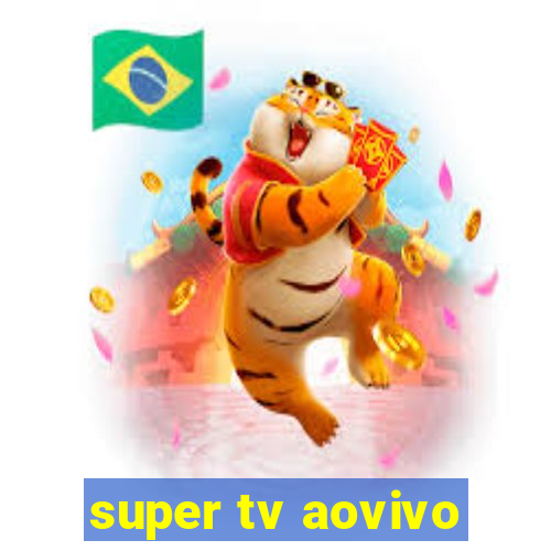 super tv aovivo