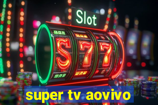 super tv aovivo