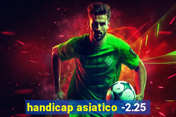 handicap asiatico -2.25