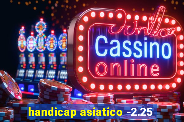 handicap asiatico -2.25