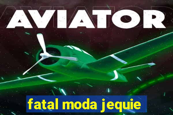 fatal moda jequie