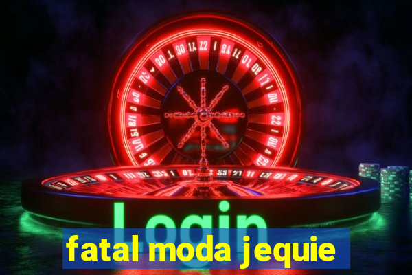 fatal moda jequie