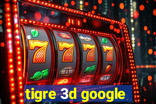 tigre 3d google