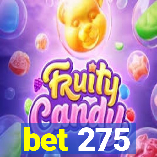 bet 275