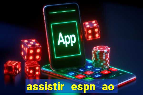 assistir espn ao vivo online gratis