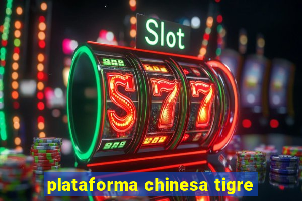 plataforma chinesa tigre