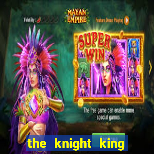 the knight king who returned with a god