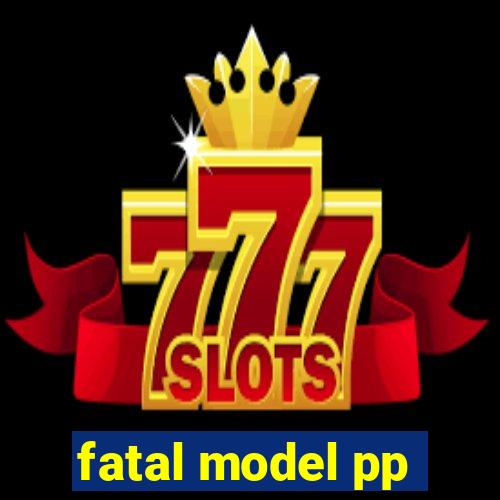 fatal model pp