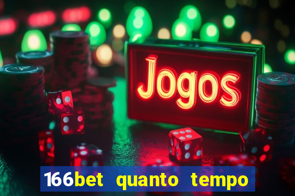 166bet quanto tempo demora para cair na conta