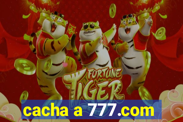 cacha a 777.com