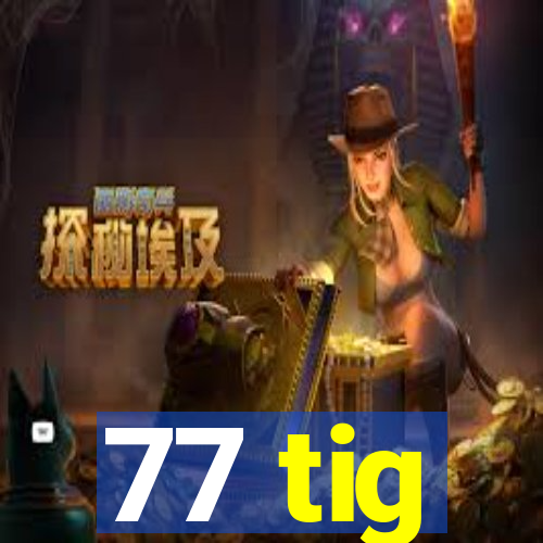 77 tig