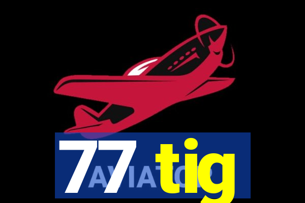 77 tig