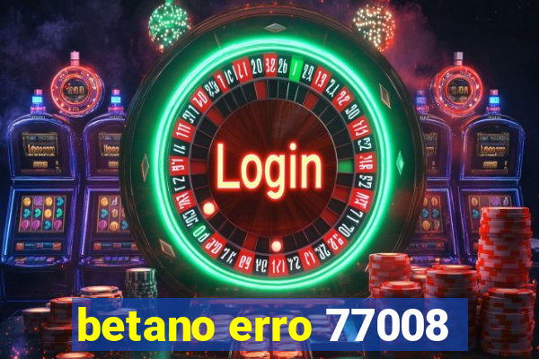 betano erro 77008