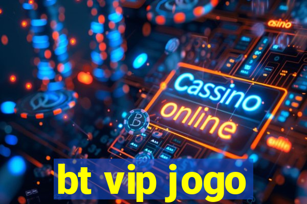 bt vip jogo