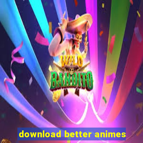 download better animes