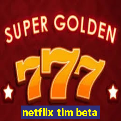 netflix tim beta