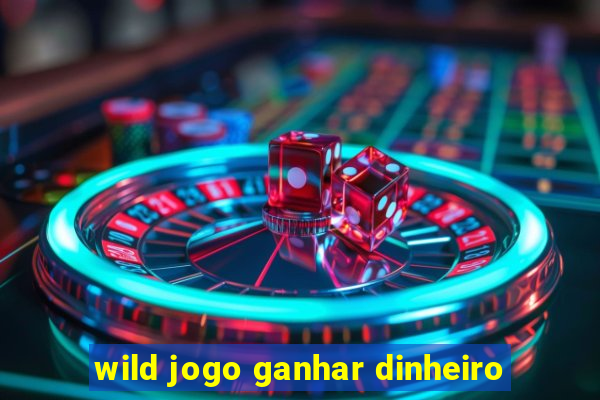 wild jogo ganhar dinheiro