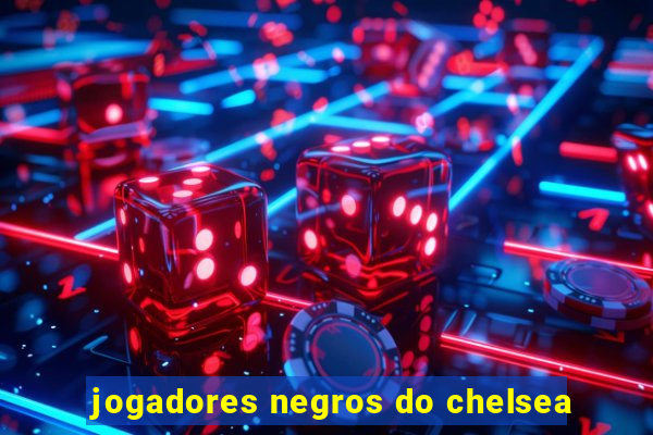 jogadores negros do chelsea