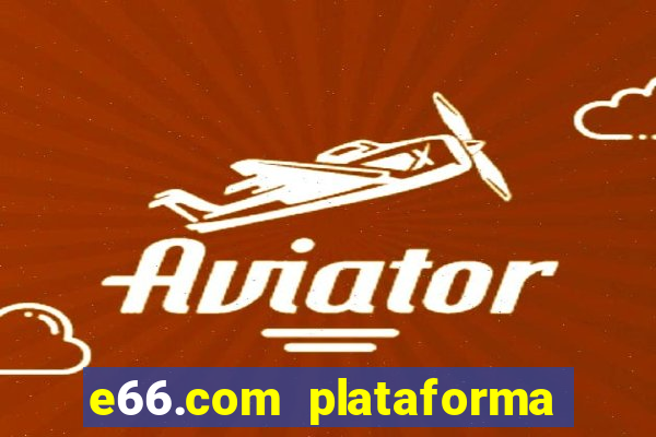 e66.com plataforma de jogos