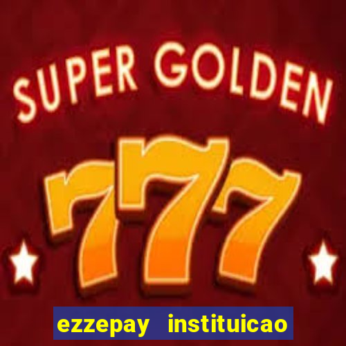 ezzepay instituicao de pagamento ltda