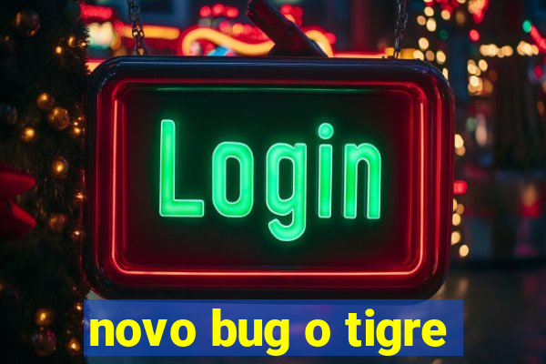 novo bug o tigre