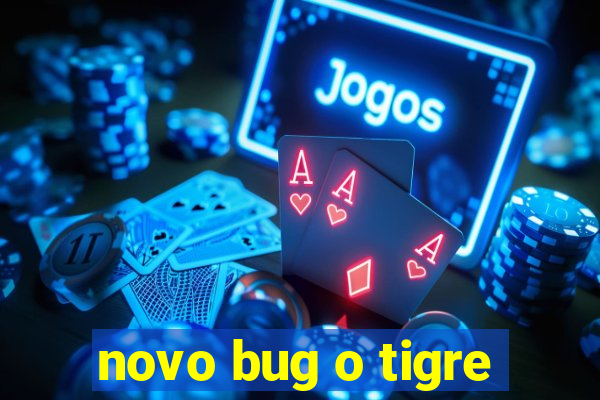 novo bug o tigre