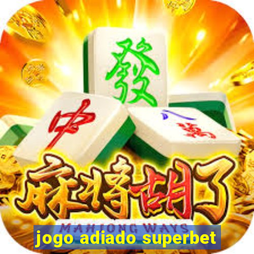 jogo adiado superbet