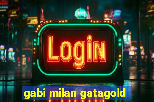 gabi milan gatagold