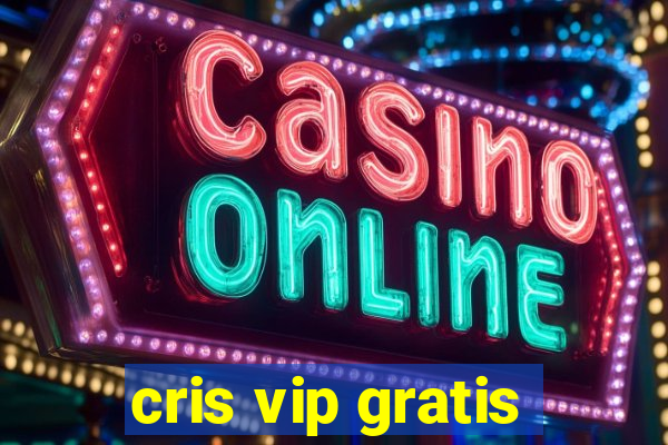 cris vip gratis