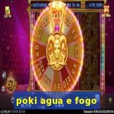 poki agua e fogo