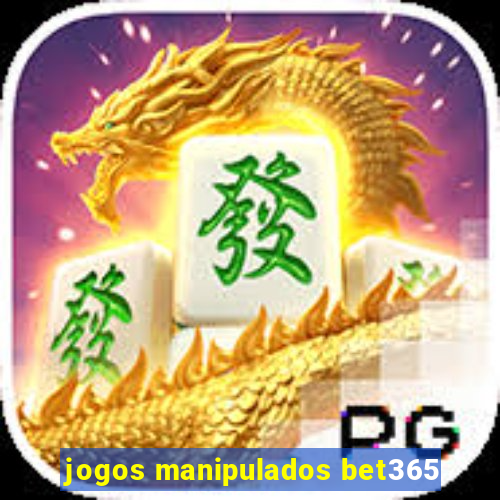 jogos manipulados bet365