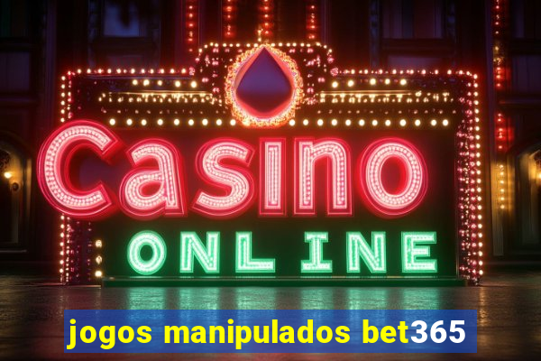 jogos manipulados bet365