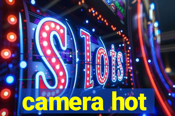 camera hot