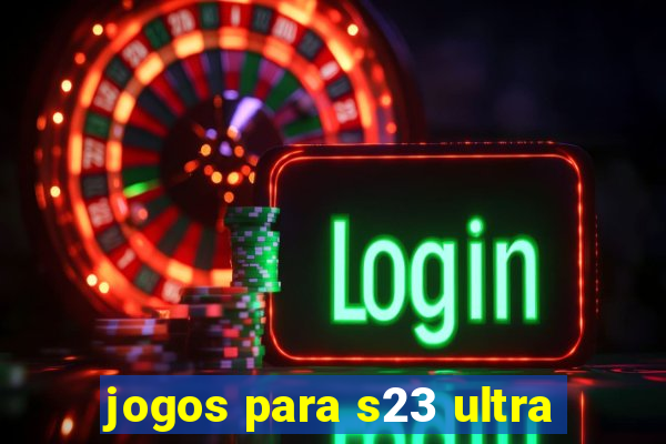 jogos para s23 ultra