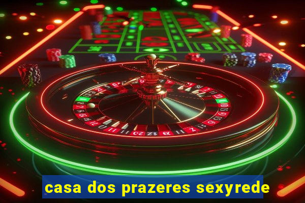 casa dos prazeres sexyrede