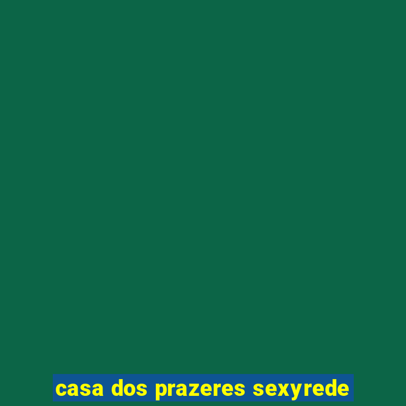 casa dos prazeres sexyrede