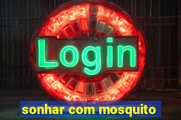 sonhar com mosquito