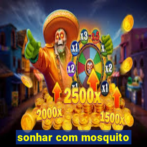 sonhar com mosquito