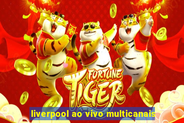 liverpool ao vivo multicanais