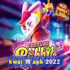 kwai 18 apk 2022