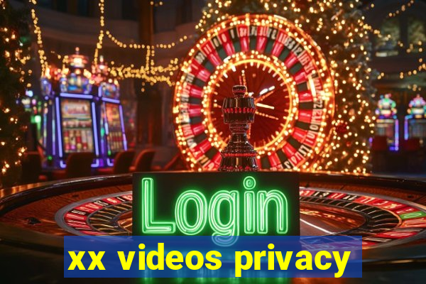 xx videos privacy