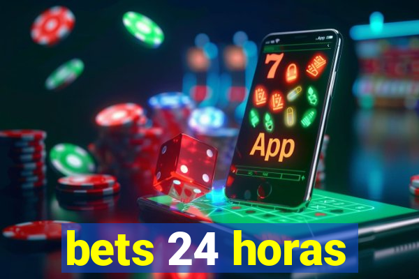 bets 24 horas