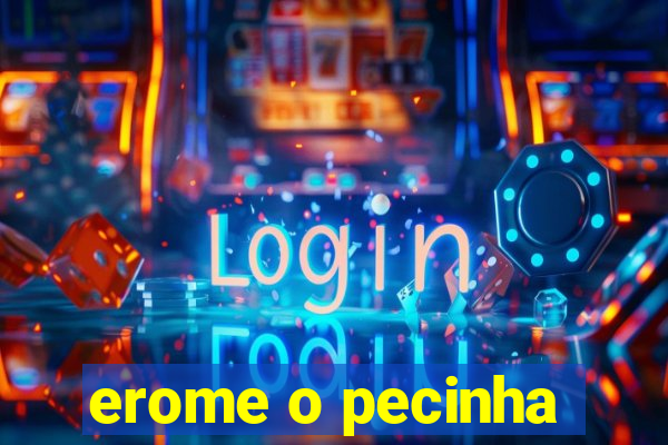 erome o pecinha