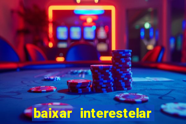 baixar interestelar filme completo dublado