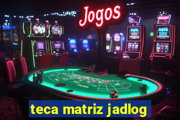 teca matriz jadlog