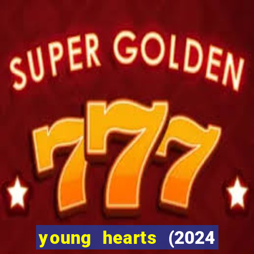 young hearts (2024 assistir online gratis)