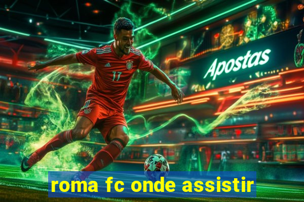 roma fc onde assistir