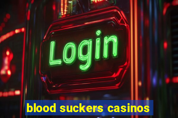 blood suckers casinos